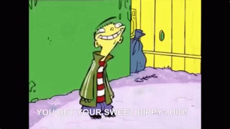 you bet your sweet bippy i did meme|Ed, Edd n Eddy .
